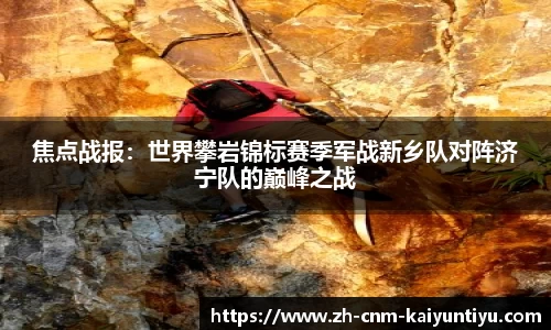 焦点战报:世界攀岩锦标赛季军战新乡队对阵济宁队的巅峰之战